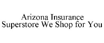 ARIZONA INSURANCE SUPERSTORE WE SHOP FOR YOU