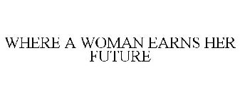 WHERE A WOMAN EARNS HER FUTURE