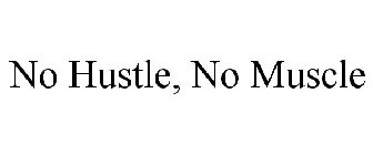 NO HUSTLE, NO MUSCLE