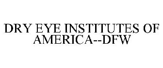 DRY EYE INSTITUTES OF AMERICA--DFW