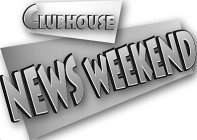 CLUBHOUSE NEWS WEEKEND