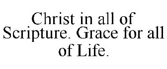 CHRIST IN ALL OF SCRIPTURE, GRACE FOR ALL OF LIFE