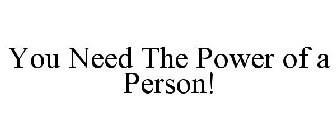 YOU NEED THE POWER OF A PERSON!
