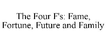 THE FOUR F'S: FAME, FORTUNE, FUTURE AND FAMILY