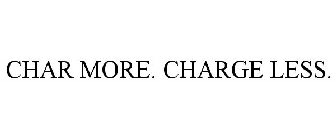 CHAR MORE. CHARGE LESS.