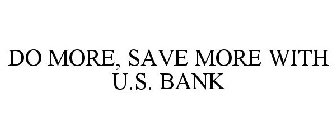 DO MORE, SAVE MORE WITH U.S. BANK