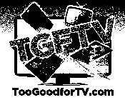 TGFTV TOOGOODFORTV.COM