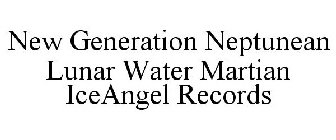 NEW GENERATION NEPTUNEAN LUNAR WATER MARTIAN ICEANGEL RECORDS