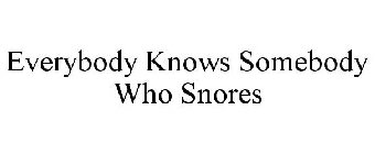 EVERYBODY KNOWS SOMEBODY WHO SNORES