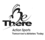 BE THERE ACTION SPORTS TOMORROW'S ATHLETES TODAY