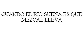 CUANDO EL RIO SUENA ES QUE MEZCAL LLEVA