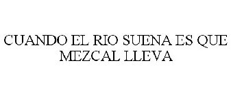 CUANDO EL RIO SUENA ES QUE MEZCAL LLEVA