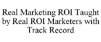 REAL MARKETING ROI TAUGHT BY REAL ROI MARKETERS WITH TRACK RECORD