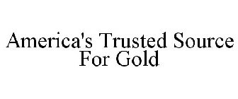 AMERICA'S TRUSTED SOURCE FOR GOLD