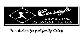 CASEY'S STEAKS & BARBECUE YOUR STADIUM FOR GREAT FAMILY DINING!