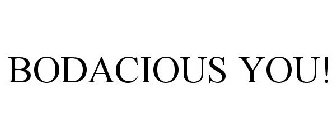 BODACIOUS YOU!