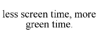 LESS SCREEN TIME, MORE GREEN TIME.