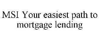 MSI YOUR EASIEST PATH TO MORTGAGE LENDING