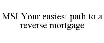 MSI YOUR EASIEST PATH TO A REVERSE MORTGAGE