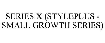 SERIES X (STYLEPLUS - SMALL GROWTH SERIES)