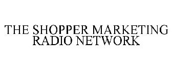 THE SHOPPER MARKETING RADIO NETWORK