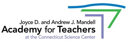 JOYCE D. AND ANDREW J. MANDELL ACADEMY FOR TEACHERS AT THE CONNECTICUT SCIENCE CENTER