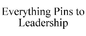 EVERYTHING PINS TO LEADERSHIP