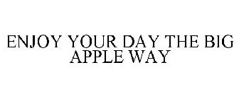 ENJOY YOUR DAY THE BIG APPLE WAY