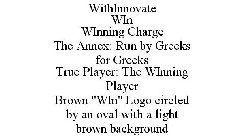 WITHINNOVATE WIN WINNING CHARGE THE ANNEX: RUN BY GREEKS FOR GREEKS TRUE PLAYER: THE WINNING PLAYER BROWN 