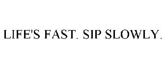 LIFE'S FAST. SIP SLOWLY.