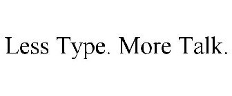 LESS TYPE. MORE TALK.