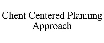 CLIENT CENTERED PLANNING APPROACH