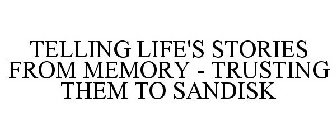 TELLING LIFE'S STORIES FROM MEMORY TRUSTING THEM TO SANDISK