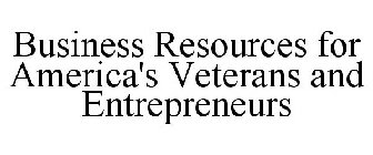 BUSINESS RESOURCES FOR AMERICA'S VETERANS AND ENTREPRENEURS