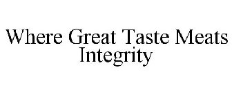 WHERE GREAT TASTE MEATS INTEGRITY