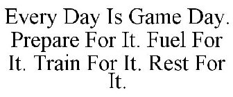EVERY DAY IS GAME DAY. PREPARE FOR IT. FUEL FOR IT. TRAIN FOR IT. REST FOR IT.