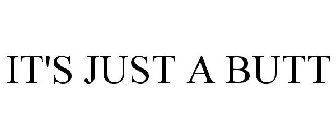 IT'S JUST A BUTT