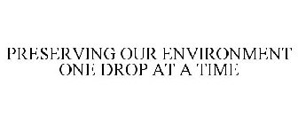 PRESERVING OUR ENVIRONMENT ONE DROP AT A TIME