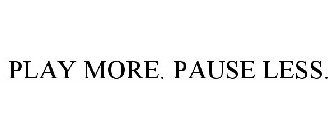 PLAY MORE. PAUSE LESS.