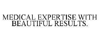 MEDICAL EXPERTISE WITH BEAUTIFUL RESULTS.