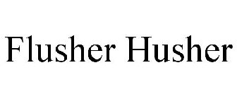 FLUSHER HUSHER