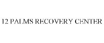 12 PALMS RECOVERY CENTER