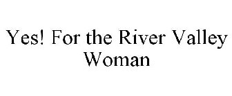 YES! FOR THE RIVER VALLEY WOMAN