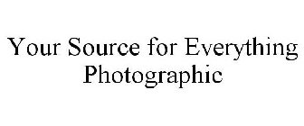 YOUR SOURCE FOR EVERYTHING PHOTOGRAPHIC