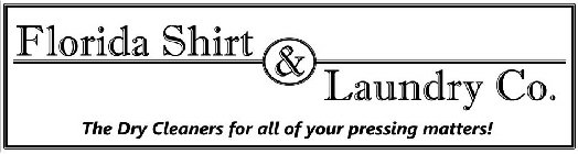 FLORIDA SHIRT & LAUNDRY CO. THE DRY CLEANERS FOR ALL OF YOUR PRESSING MATTERS!