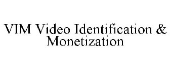 VIM VIDEO IDENTIFICATION & MONETIZATION