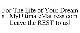 FOR THE LIFE OF YOUR DREAMS...MYULTIMATEMATTRESS.COM LEAVE THE REST TO US!