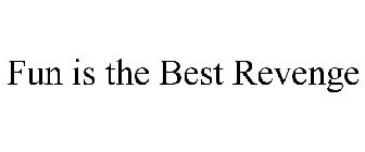 FUN IS THE BEST REVENGE