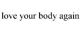 LOVE YOUR BODY AGAIN