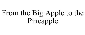FROM THE BIG APPLE TO THE PINEAPPLE